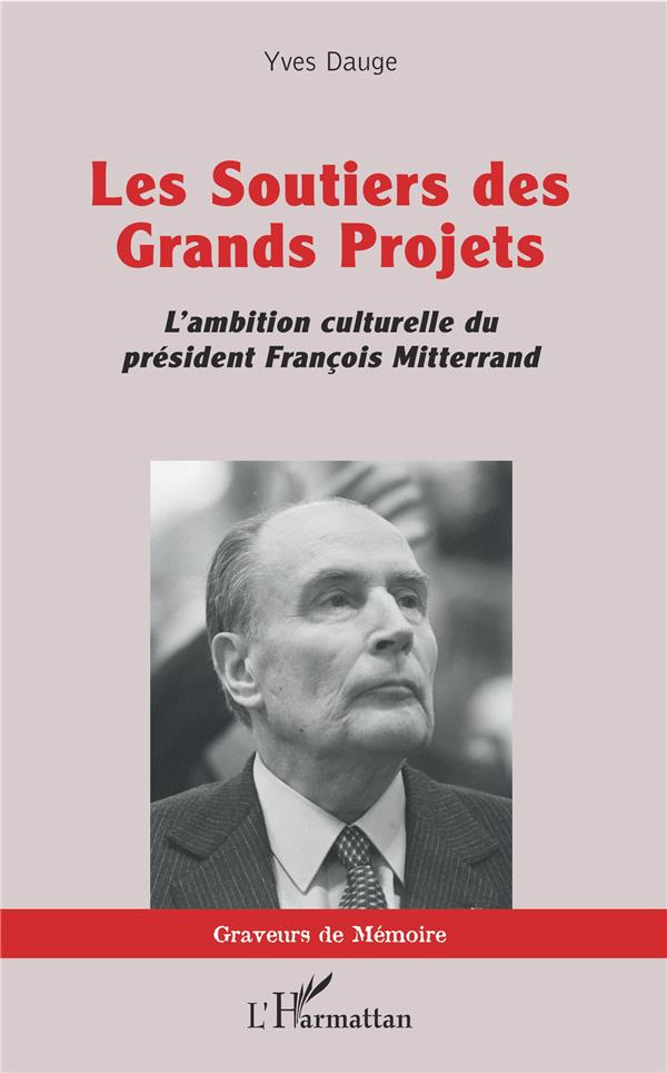 Les soutiers des Grands Projets. L'ambition culturelle du président François Mitterrand