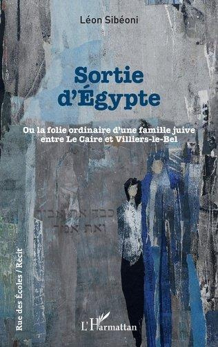 Sortie d'Egypte. Ou la folie ordinaire d'une famille juive entre Le Caire et Villiers-le-Bel