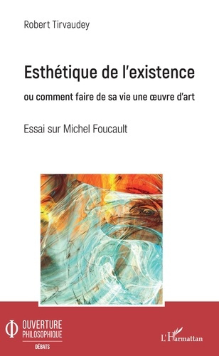 Esthétique de l'existence ou comment faire de sa vie une oeuvre d'art. Essai sur Michel Foucault