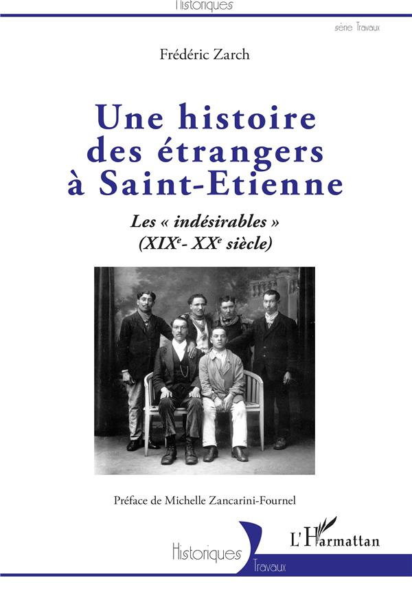 Une histoire des étrangers à Saint-Etienne. Les "indésirables" (XIXe-XXe siècle)
