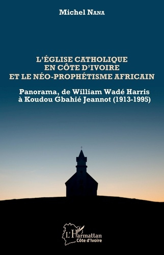 L'église catholique en Côte d'Ivoire et le néo-prophétisme africain. Panorama, de William Wadé Harri