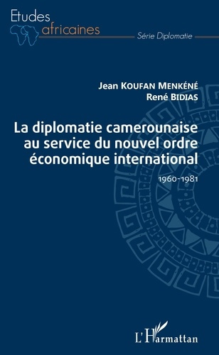 La diplomatie camerounaise au service du nouvel ordre économique international. 1960-1981