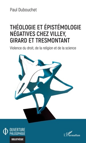 Théologie et épistémologie négatives chez Villey, Girard et Tresmontant. Violence du droit, de la re