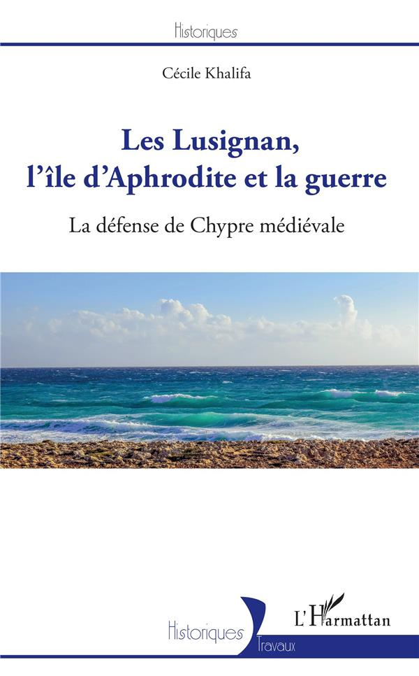 Les Lusignan, l'île d'Aphrodite et la guerre. La défense de Chypre médiévale