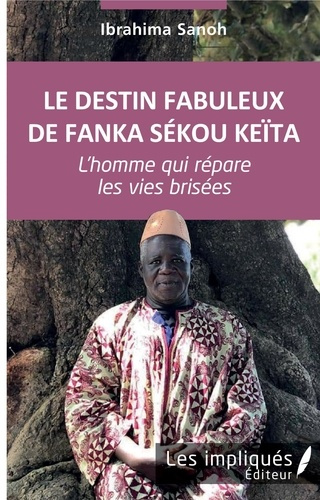 Le destin fabuleux de Fanka Sékou Keïta. L'homme qui répare les vies brisées