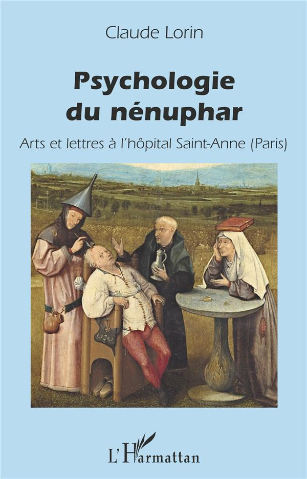 Psychologie du nénuphar. Arts et lettres à l'hôpital Saint-Anne (Paris)