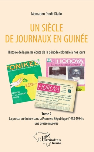 Un siècle de journaux en Guinée. Histoire de la presse écrite de la période coloniale à nos jours. T