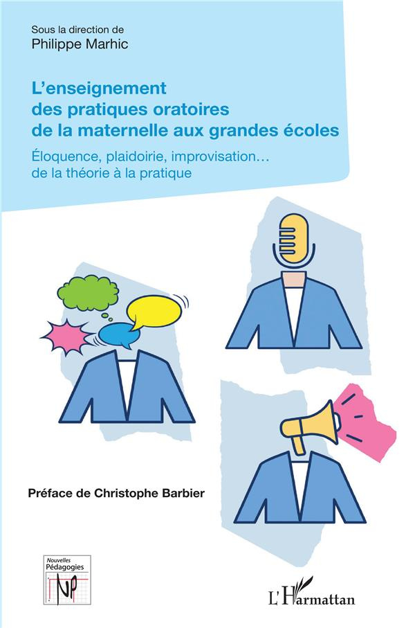 L'enseignement des pratiques oratoires de la maternelle aux grandes écoles. Eloquence, plaidoirie, i
