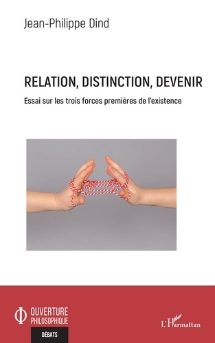 Relation, distinction, devenir. Essai sur les trois forces premières de l'existence
