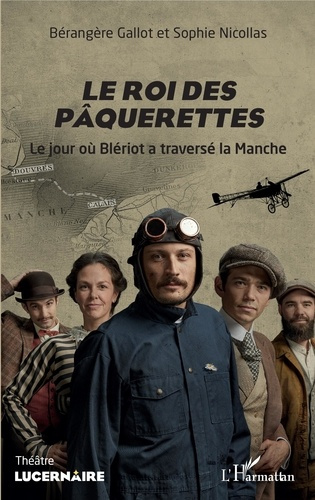 Le roi des pâquerettes. Le jour où Blériot a traversé la Manche