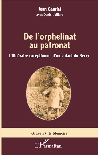 De l'orphelinat au patronat. L'itinéraire exceptionnel d'un enfant du Berry