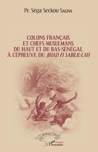 Colons français et chefs musulmans du Haut et du Bas-Sénégal à l'épreuve du jihâd Fi Sabilil-Lâh