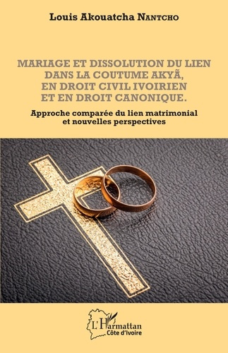 Mariage et dissolution du lien dans la coutume Akyã en droit civil ivoirien et en droit canonique. A