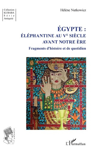 Egypte : Eléphantine au Ve siècle avant notre ère. Fragments d'histoire et de quotidien