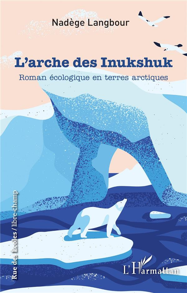 L'arche des Inukshuk. Roman écologique en terres arctiques