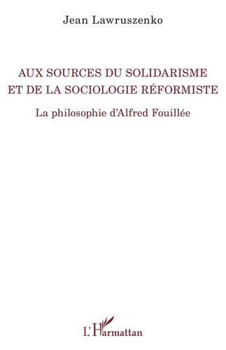 Aux sources du solidarisme et de la sociologie réformiste. La philosophie d'Alfred Fouillée