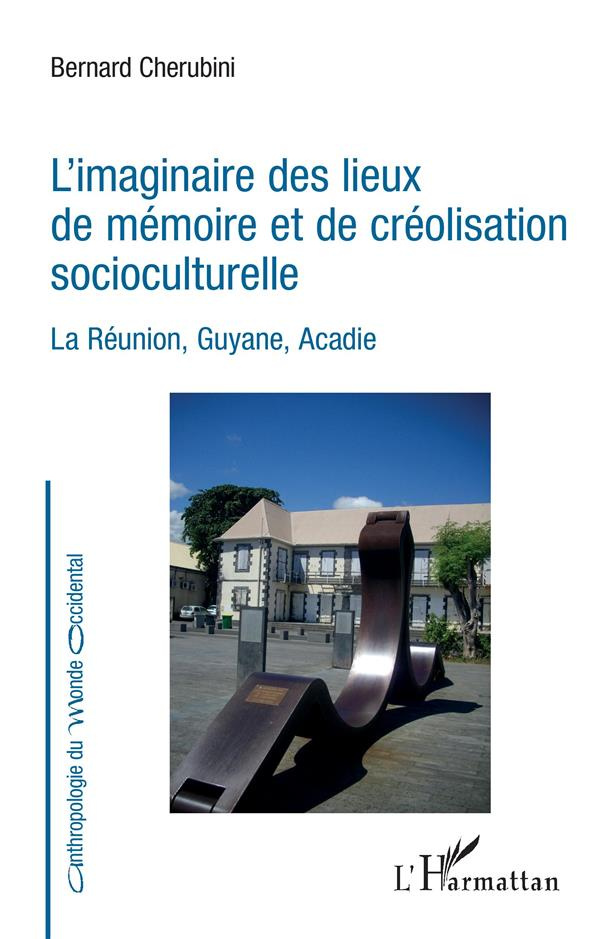 L'imaginaire des lieux de mémoire et de créolisation socioculturelle. La Réunion, Guyane, Acadie