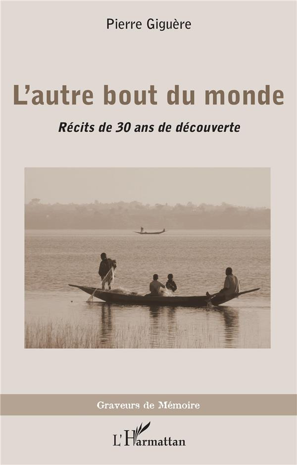 L'autre bout du monde. Récits de 30 ans de découverte