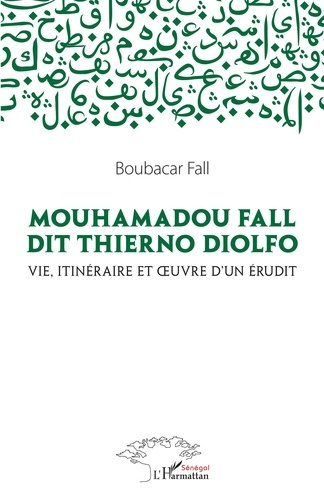 Mouhamadou Fall dit Thierno Diolfo. Vie, itinéraire et oeuvre d'un érudit