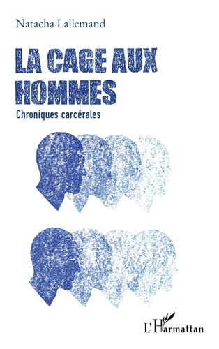 La cage aux hommes. Chroniques carcérales