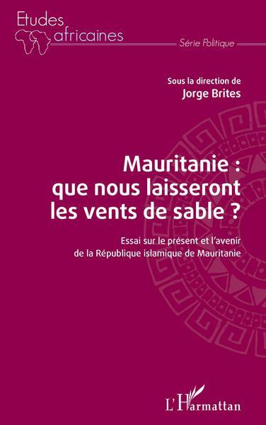 Mauritanie : que nous laisseront les vents de sable ? Essai sur le présent et l'avenir de la Républi