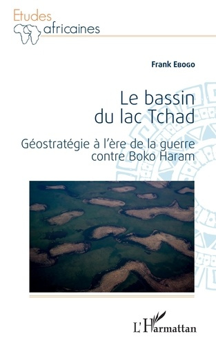 Le bassin du lac Tchad. Géostratégie à l'ère de la guerre contre Boko Haram