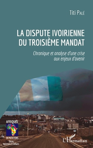 La dispute ivoirienne du troisième mandat. Chronique et analyse d'une crise aux enjeux d'avenir