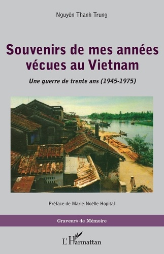 Souvenirs de mes années vécues au Vietnam. Une guerre de trente ans (1945-1975)