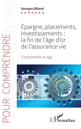 Epargne, placements, investissements : la fin de l'âge d'or de l'assurance-vie. Comprendre et agir