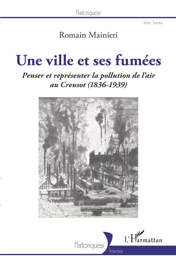 Une ville et ses fumées. Penser et représenter la pollution de l'air au Creusot (1836-1939)