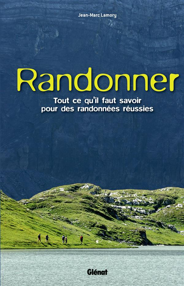 Randonner. Tout ce qu'il faut savoir pour des randonnées réussies