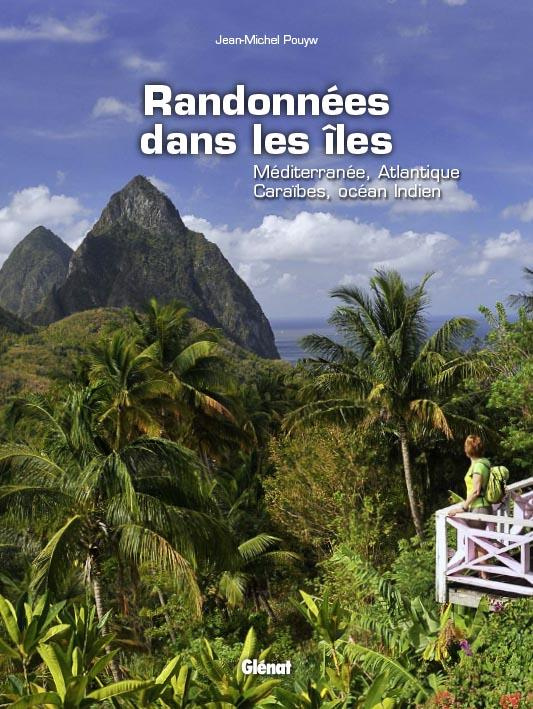 Randonnées dans les îles. Méditerranée, Atlantique, Caraïbes, océan Indien