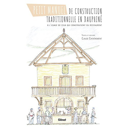 Petit manuel de construction traditionnelle en Dauphiné. A l'usage de ceux qui construisent ou resta