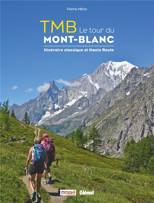 TMB Le tour du Mont-Blanc. Itinéraire classique et Haute Route