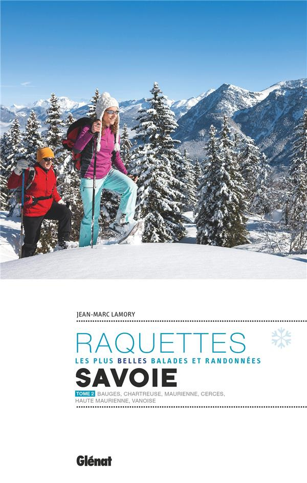 Les plus belles randonnées à raquettes en Savoie. Tome 2, Bauges, Chartreuse, Maurienne, Cerces, Hau