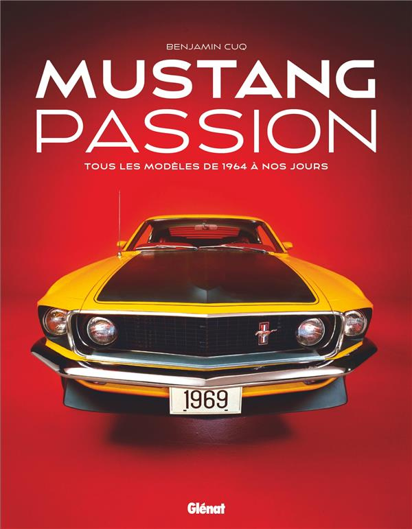 Mustang passion. Tous les modèles de 1964 à nos jours, 3e édition