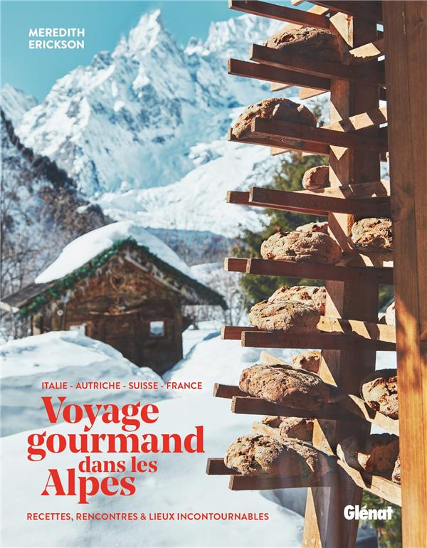 Voyage gourmand dans les Alpes. Italie, Autriche, Suisse, France. Recettes, rencontres et adresses i