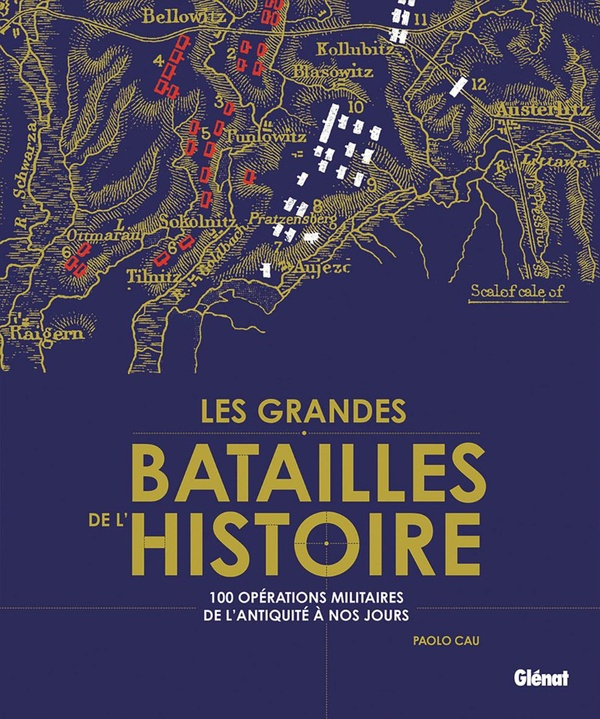 Les grandes batailles de l'Histoire. 100 opérations de l'Antiquité à nos jours