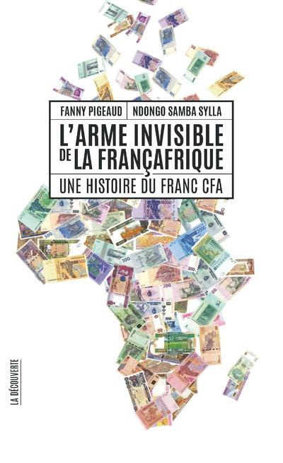 L'arme invisible de la Françafrique. Une histoire du franc CFA