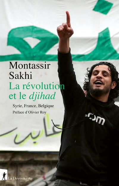 La révolution et le djihad. Syrie, France, Belgique