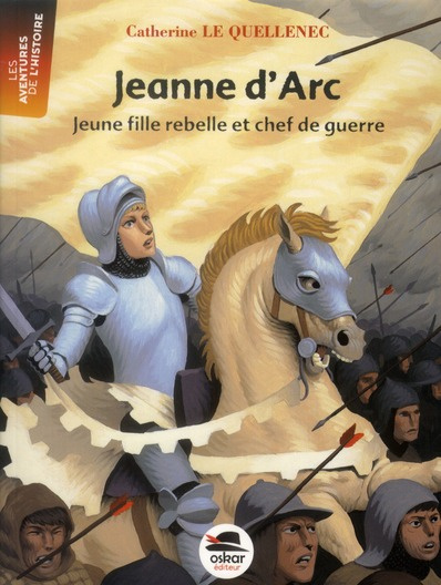 Jeanne d'Arc. Jeune fille rebelle et chef de guerre