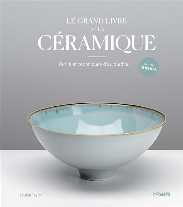 Le grand livre de la céramique. Outils et techniques d'aujourd'hui