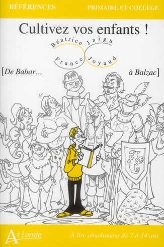 Cultivez vos enfants ! De Babar... à Balzac. A lire absolument de 7 à 14 ans