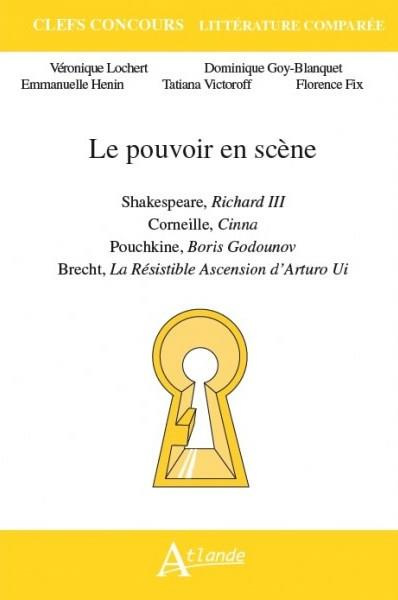 Le pouvoir en scène. Shakespeare, Richard III ; Corneille, Cinna ; Pouchkine, Boris Godounov ; Brech
