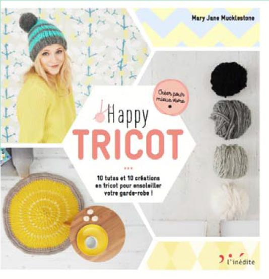 Happy tricot. 10 tutos et 10 créations en tricot pour ensoleiller votre garde-robe