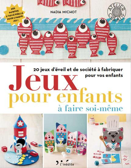 Jeux pour enfants à faire soi-même. 20 jeux d'éveil et de société à fabriquer pour vos enfants