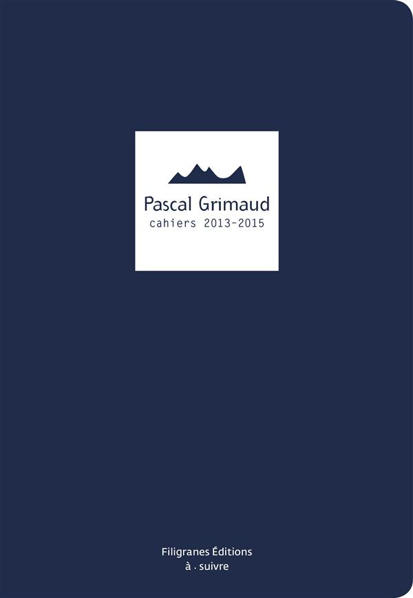 Pascal Grimaud. Cahiers 2013-2015