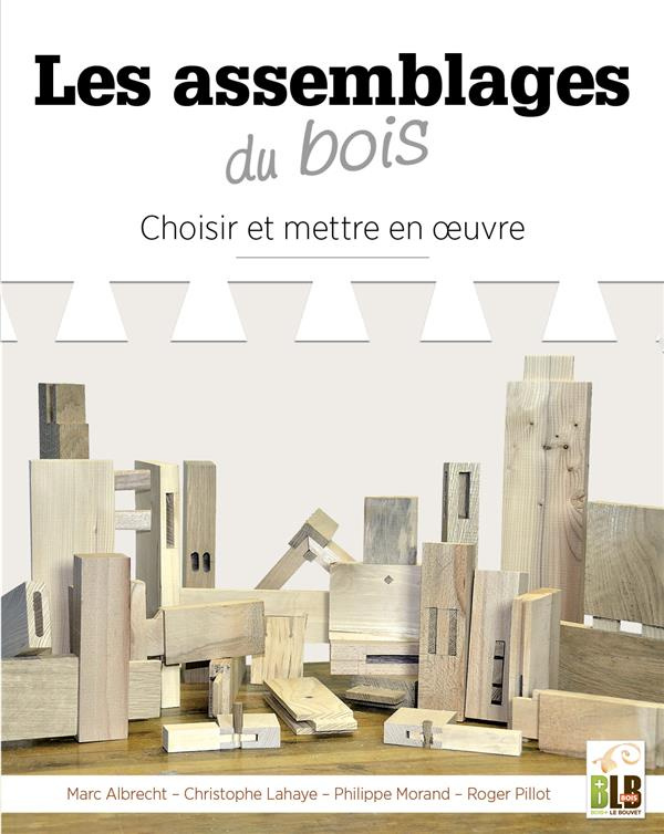 Les assemblages du bois. Choisir et mettre en oeuvre