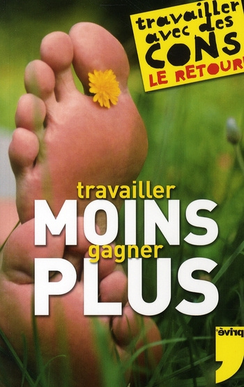 Travailler moins, gagner plus. Guide de survie dans une entreprise à la con