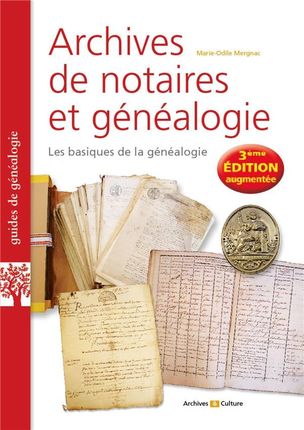 Archives de notaires et généalogie. Les basiques de la généalogie, 3e édition revue et augmentée